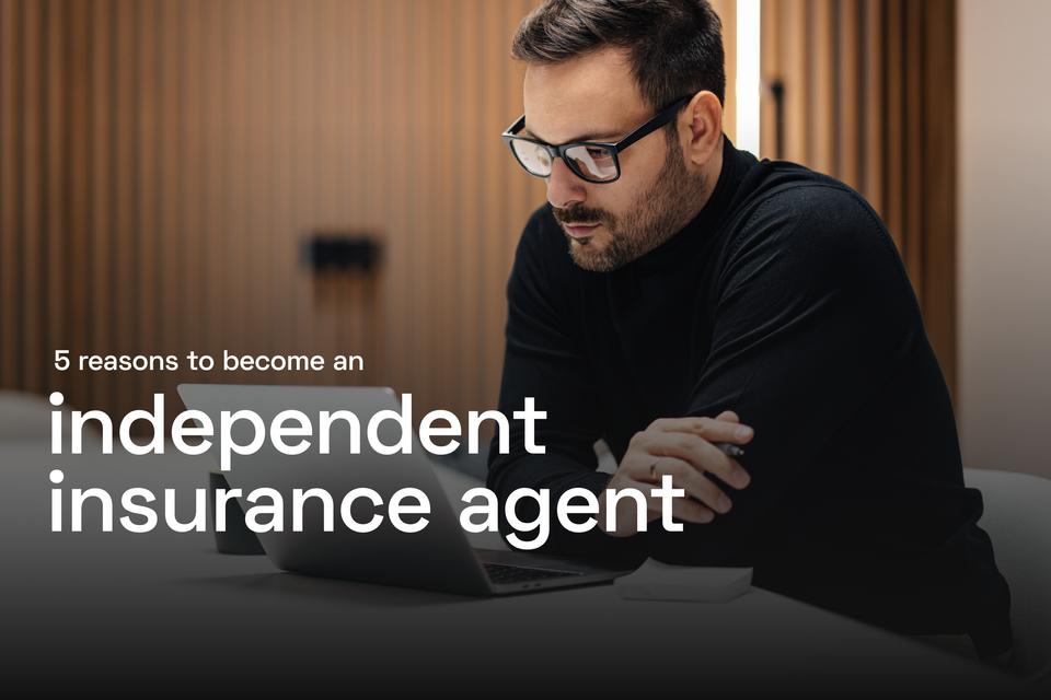 5 Reasons To Become an Independent Insurance Agent